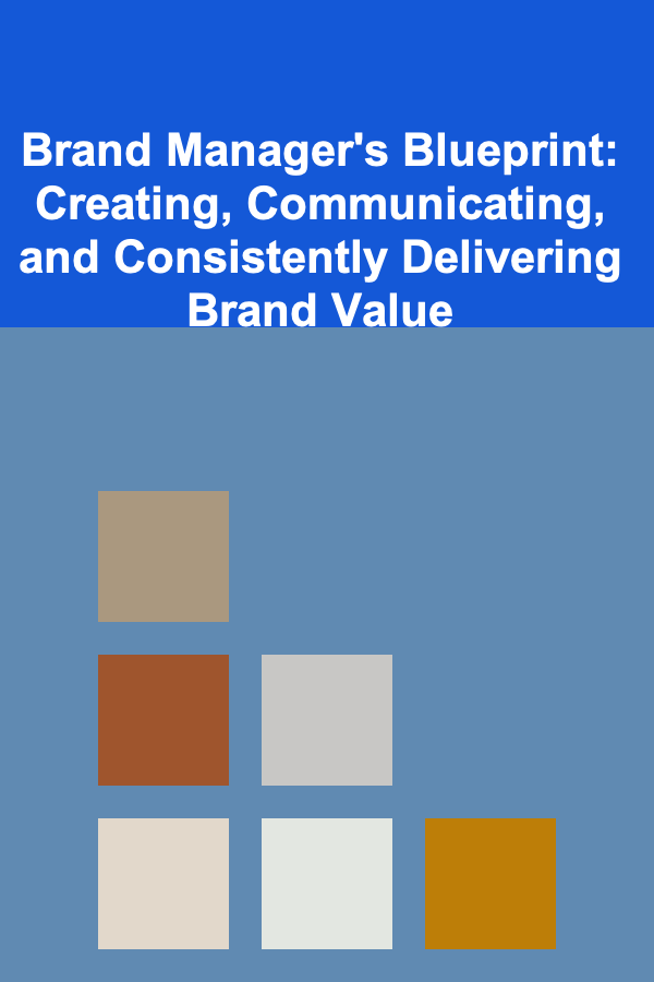 Brand Manager's Blueprint: Creating, Communicating, and Consistently Delivering Brand Value