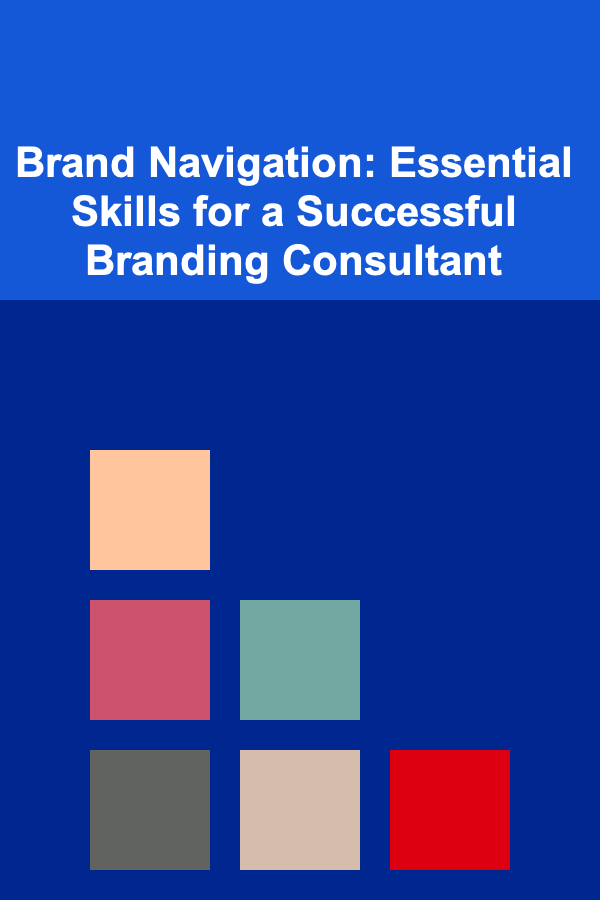 Brand Navigation: Essential Skills for a Successful Branding Consultant