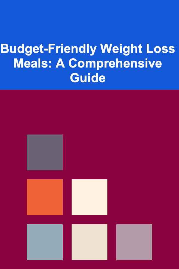 Budget-Friendly Weight Loss Meals: A Comprehensive Guide