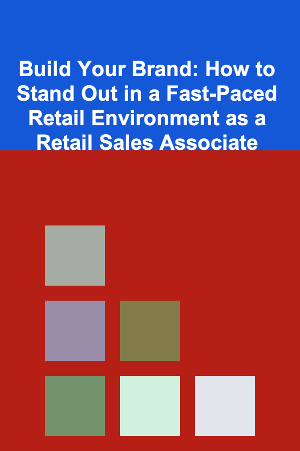 Build Your Brand: How to Stand Out in a Fast-Paced Retail Environment as a Retail Sales Associate