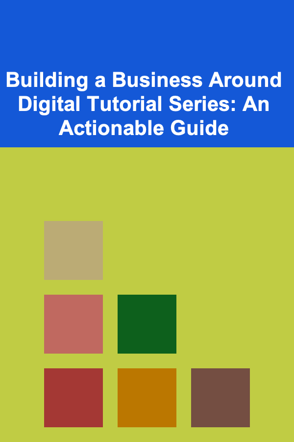 Building a Business Around Digital Tutorial Series: An Actionable Guide