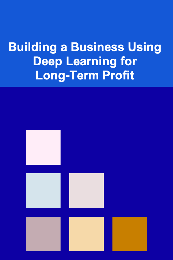 Building a Business Using Deep Learning for Long-Term Profit