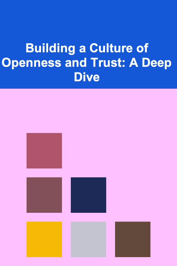 Building a Culture of Openness and Trust: A Deep Dive