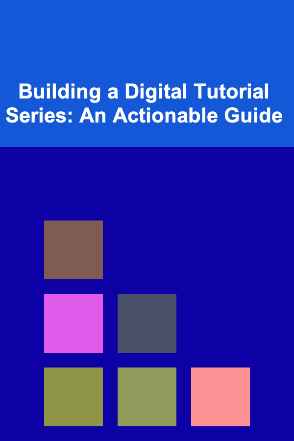 Building a Digital Tutorial Series: An Actionable Guide