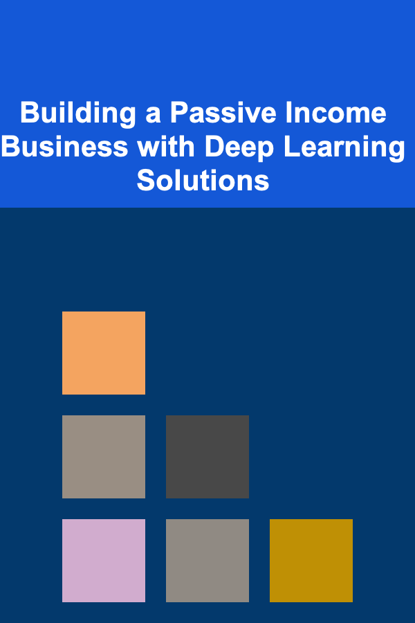 Building a Passive Income Business with Deep Learning Solutions