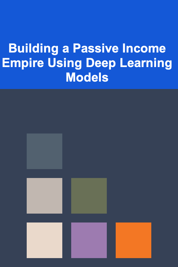 Building a Passive Income Empire Using Deep Learning Models
