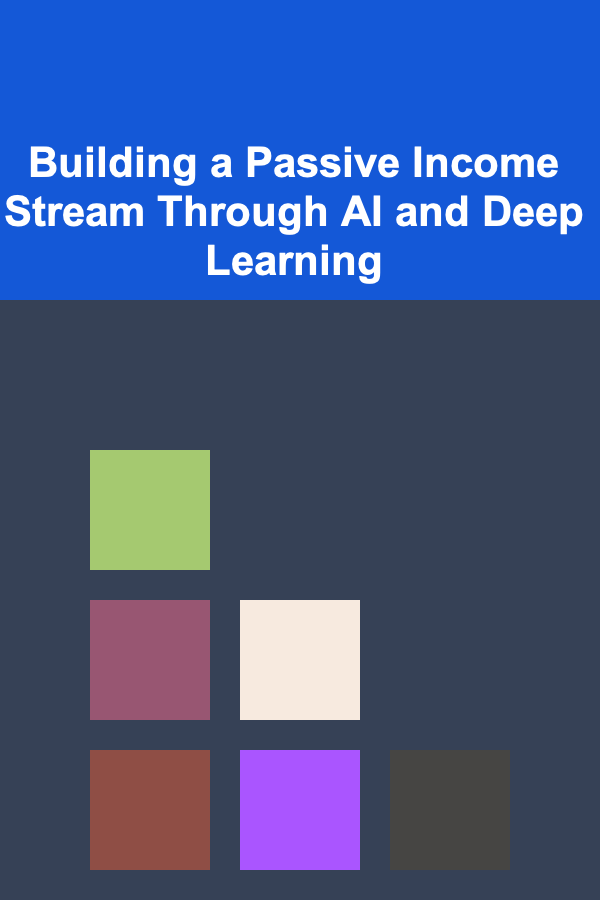 Building a Passive Income Stream Through AI and Deep Learning