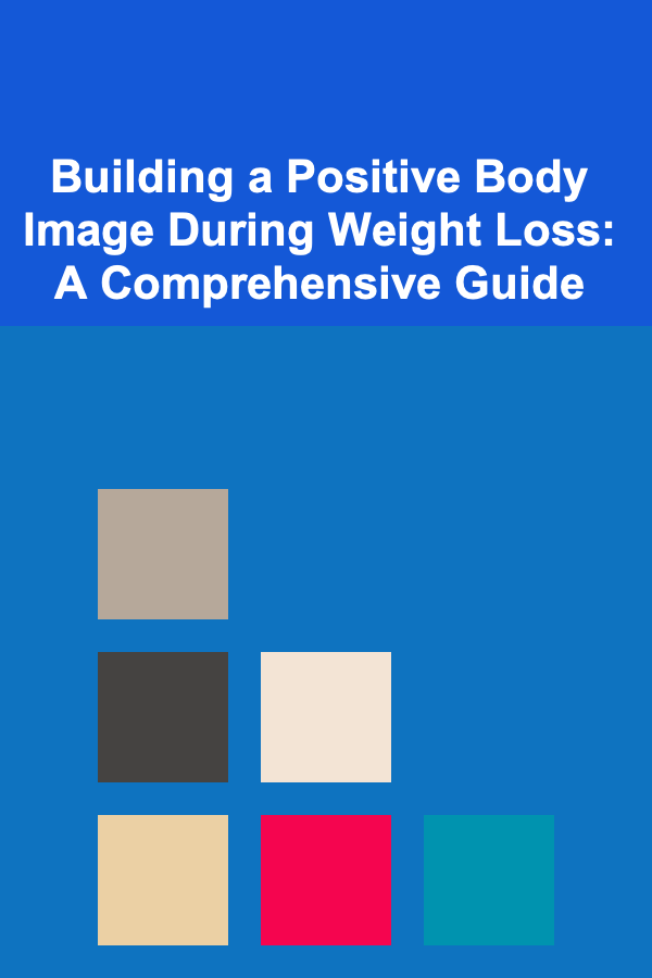 Building a Positive Body Image During Weight Loss: A Comprehensive Guide