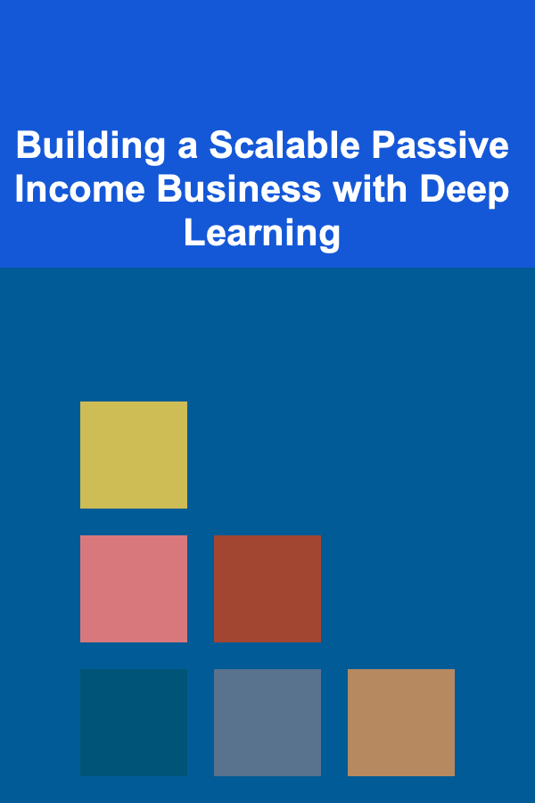 Building a Scalable Passive Income Business with Deep Learning