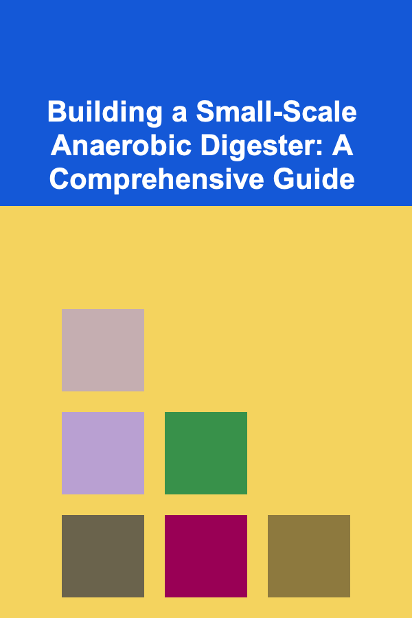 Building a Small-Scale Anaerobic Digester: A Comprehensive Guide