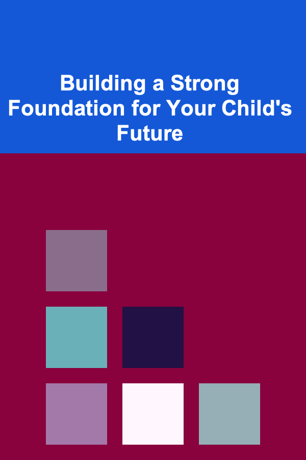 Building a Strong Foundation for Your Child's Future