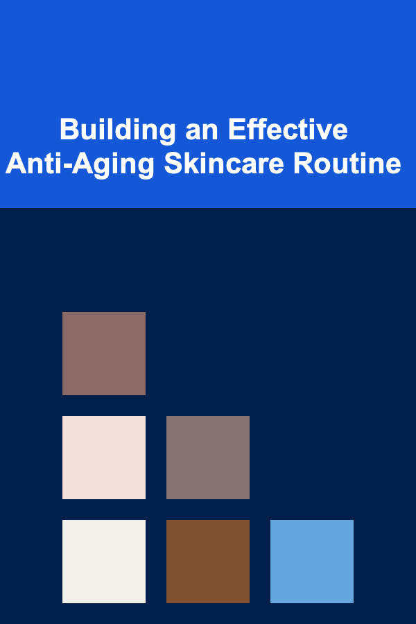 Building an Effective Anti-Aging Skincare Routine