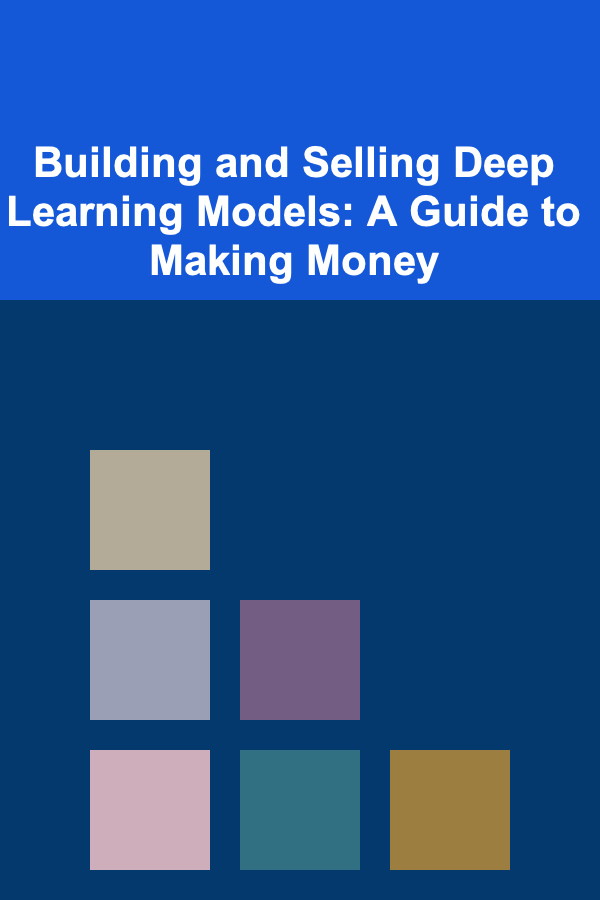 Building and Selling Deep Learning Models: A Guide to Making Money