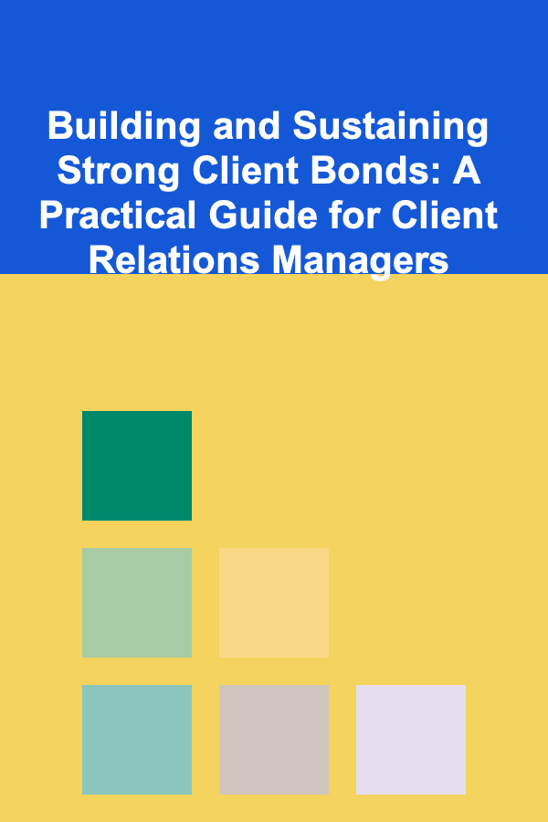 Building and Sustaining Strong Client Bonds: A Practical Guide for Client Relations Managers