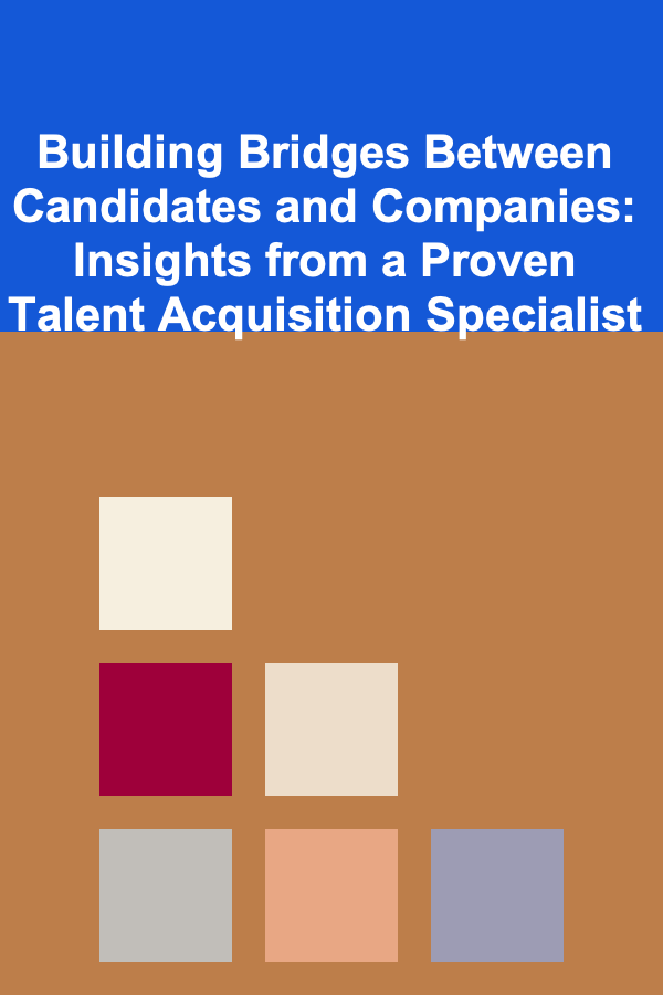 Building Bridges Between Candidates and Companies: Insights from a Proven Talent Acquisition Specialist