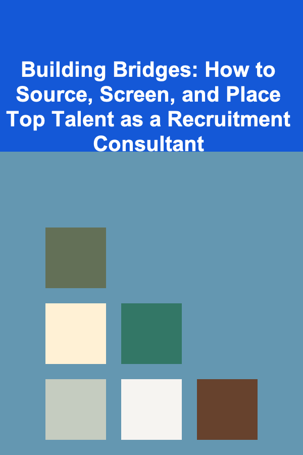 Building Bridges: How to Source, Screen, and Place Top Talent as a Recruitment Consultant