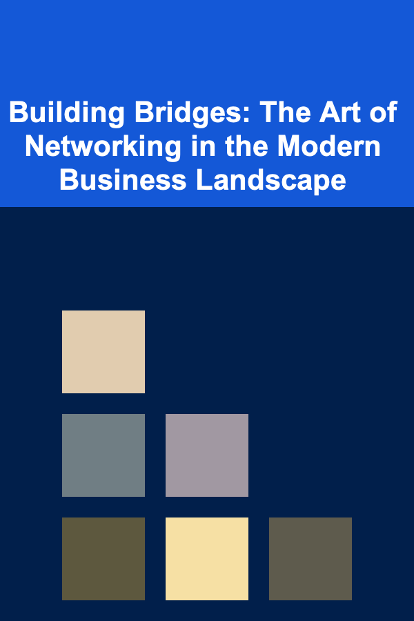 Building Bridges: The Art of Networking in the Modern Business Landscape