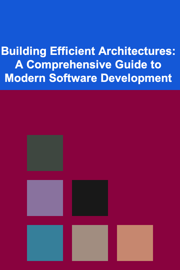 Building Efficient Architectures: A Comprehensive Guide to Modern Software Development