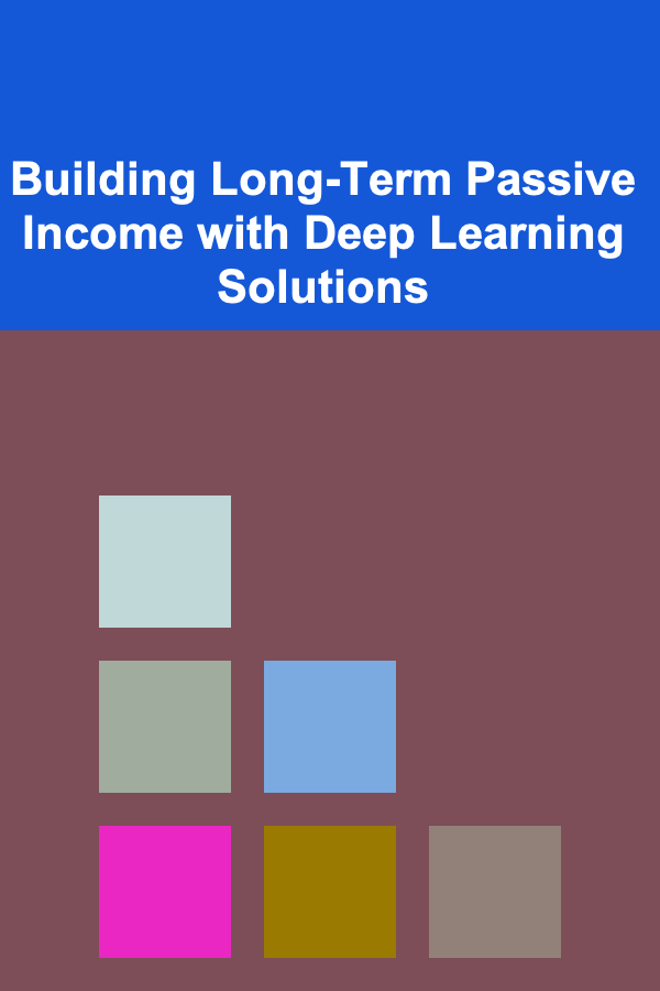 Building Long-Term Passive Income with Deep Learning Solutions