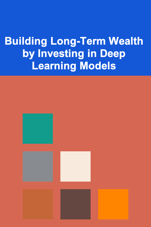 Building Long-Term Wealth by Investing in Deep Learning Models