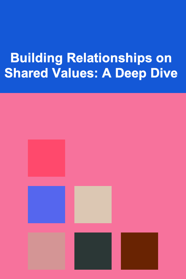 Building Relationships on Shared Values: A Deep Dive