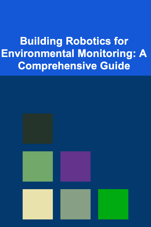 Building Robotics for Environmental Monitoring: A Comprehensive Guide