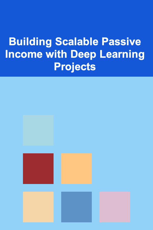 Building Scalable Passive Income with Deep Learning Projects