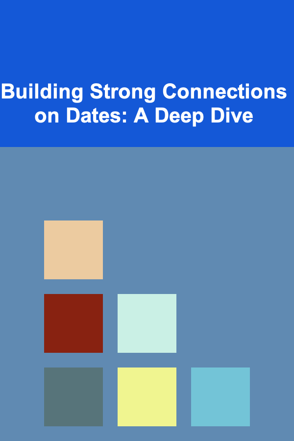 Building Strong Connections on Dates: A Deep Dive