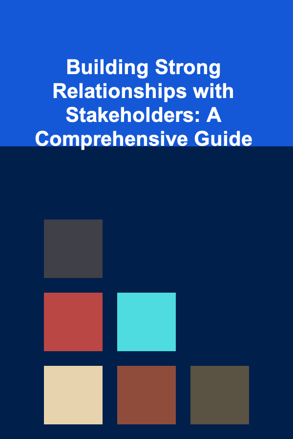 Building Strong Relationships with Stakeholders: A Comprehensive Guide