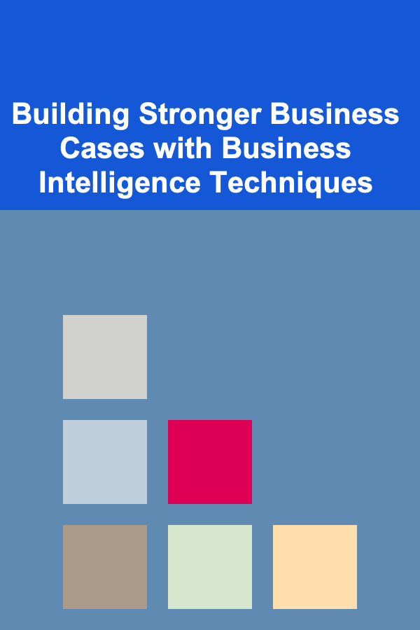 Building Stronger Business Cases with Business Intelligence Techniques