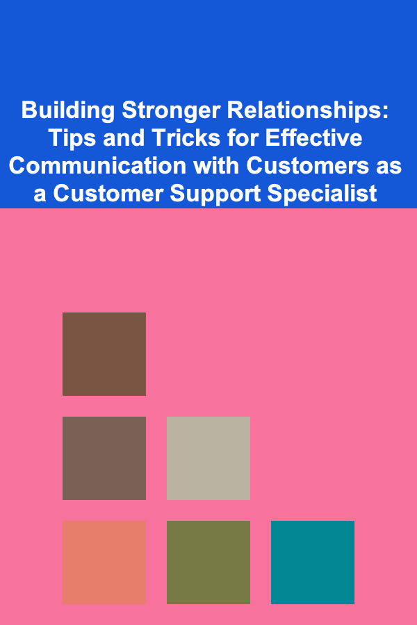 Building Stronger Relationships: Tips and Tricks for Effective Communication with Customers as a Customer Support Specialist