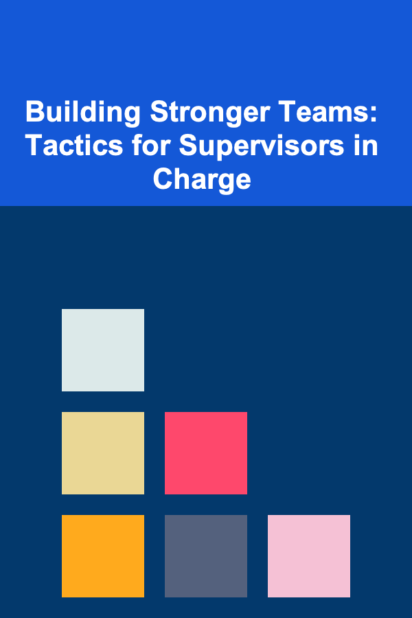 Building Stronger Teams: Tactics for Supervisors in Charge
