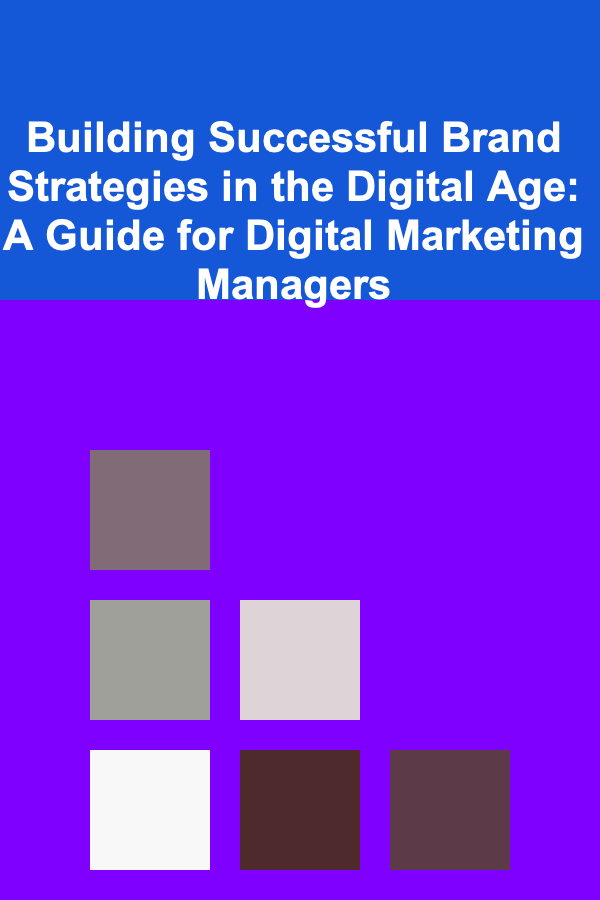 Building Successful Brand Strategies in the Digital Age: A Guide for Digital Marketing Managers