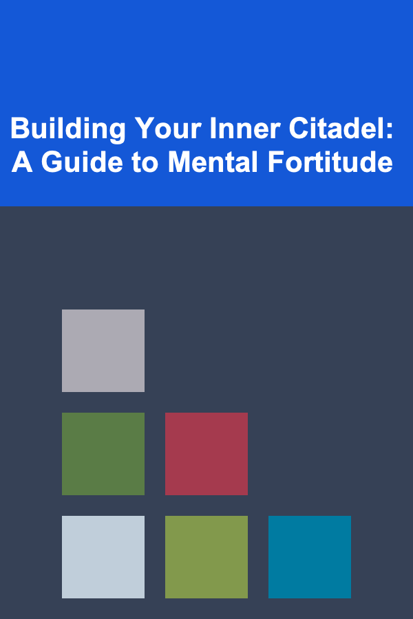 Building Your Inner Citadel: A Guide to Mental Fortitude