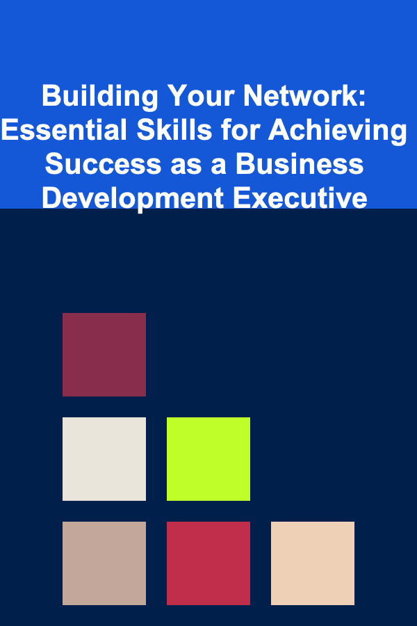 Building Your Network: Essential Skills for Achieving Success as a Business Development Executive