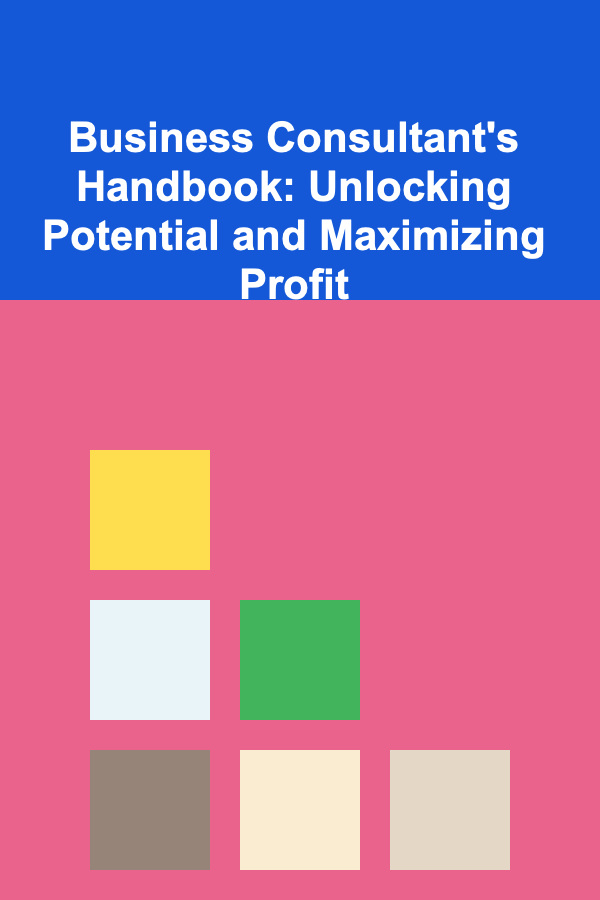 Business Consultant's Handbook: Unlocking Potential and Maximizing Profit