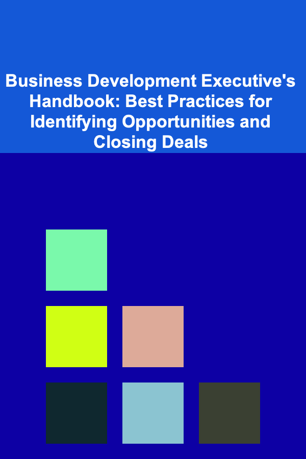Business Development Executive's Handbook: Best Practices for Identifying Opportunities and Closing Deals