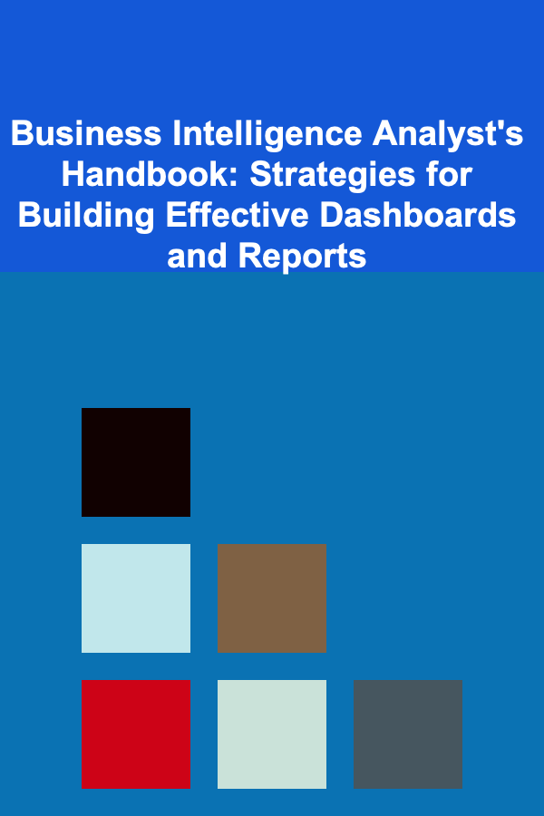 Business Intelligence Analyst's Handbook: Strategies for Building Effective Dashboards and Reports