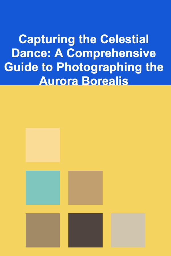Capturing the Celestial Dance: A Comprehensive Guide to Photographing the Aurora Borealis