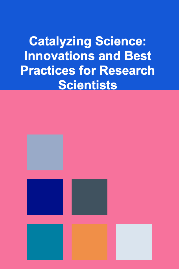 Catalyzing Science: Innovations and Best Practices for Research Scientists
