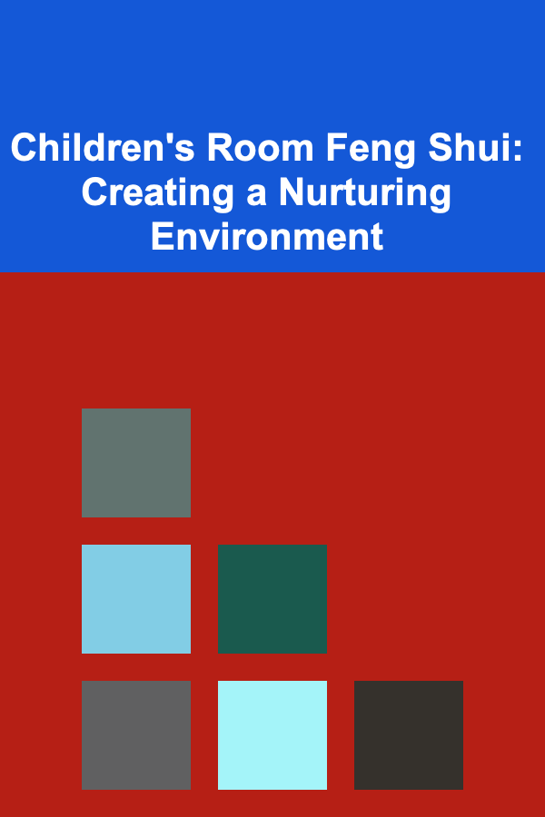 Children's Room Feng Shui: Creating a Nurturing Environment