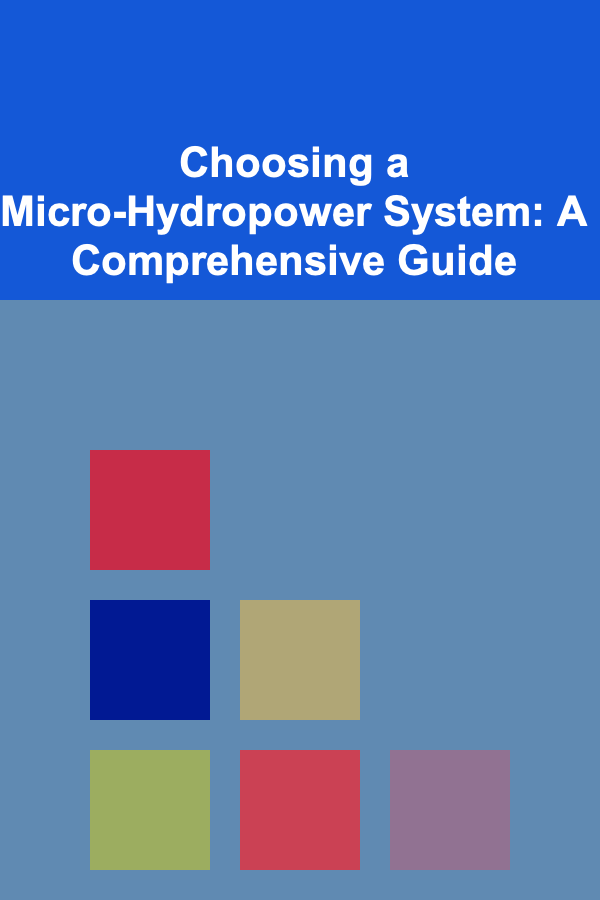Choosing a Micro-Hydropower System: A Comprehensive Guide