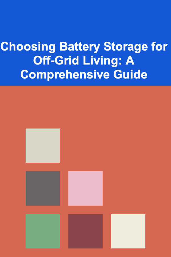 Choosing Battery Storage for Off-Grid Living: A Comprehensive Guide