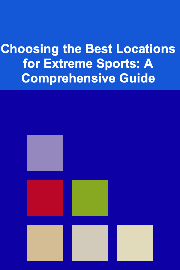 Choosing the Best Locations for Extreme Sports: A Comprehensive Guide