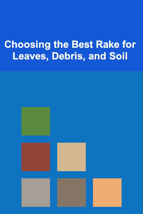Choosing the Best Rake for Leaves, Debris, and Soil