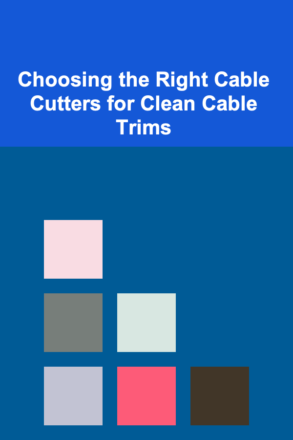 Choosing the Right Cable Cutters for Clean Cable Trims