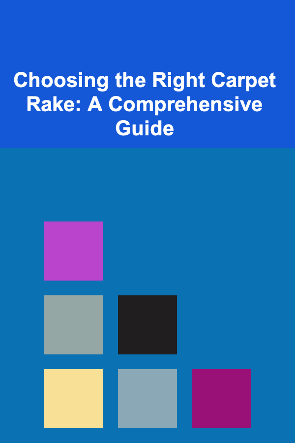 Choosing the Right Carpet Rake: A Comprehensive Guide