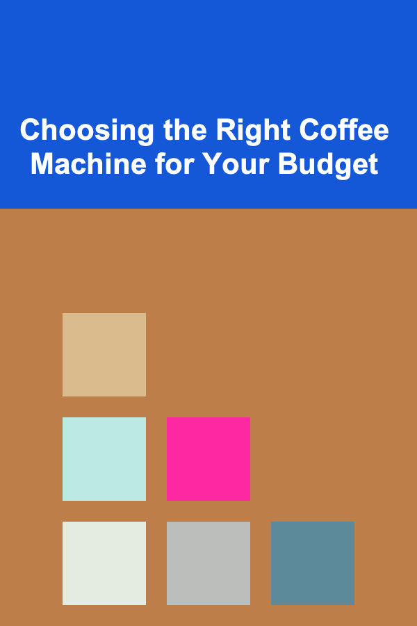 Choosing the Right Coffee Machine for Your Budget