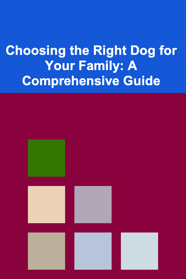 Choosing the Right Dog for Your Family: A Comprehensive Guide