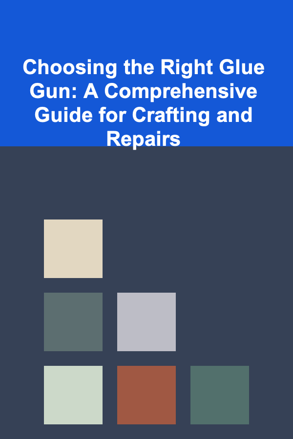 Choosing the Right Glue Gun: A Comprehensive Guide for Crafting and Repairs